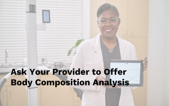 Ask Your Provider to Offer Body Composition Analysis